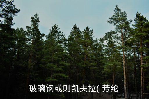玻璃鋼或則凱夫拉( 芳綸