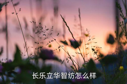  長樂立華智紡怎么樣
