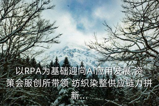 以RPA為基礎(chǔ)迎向AI應(yīng)用發(fā)展,資策會服創(chuàng)所帶領(lǐng) 紡織染整供應(yīng)鏈力拼新...