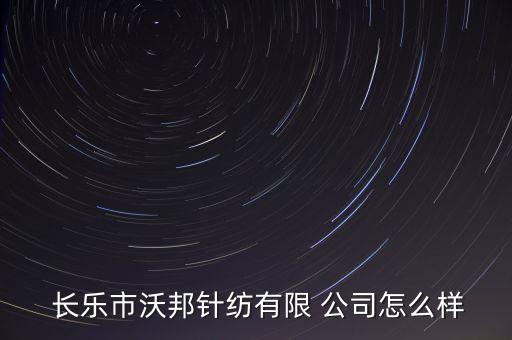  長樂市沃邦針紡有限 公司怎么樣