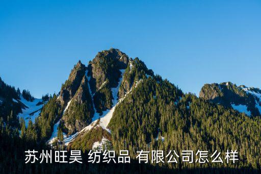  蘇州旺昊 紡織品 有限公司怎么樣