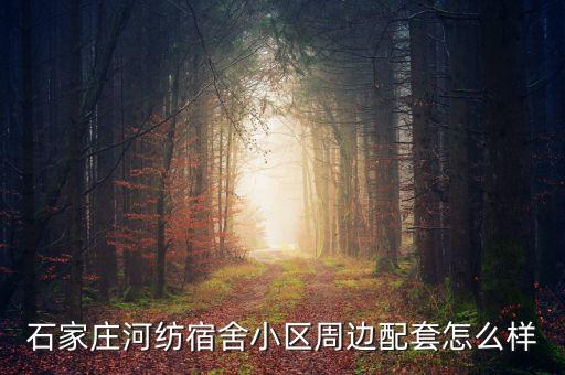 石家莊河紡宿舍小區(qū)周邊配套怎么樣