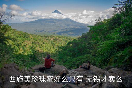 西施美珍珠蜜好么只有 無錫才賣么