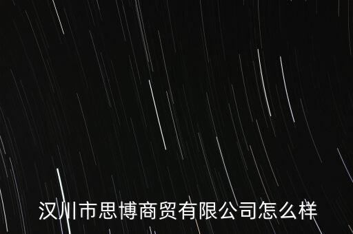  漢川市思博商貿(mào)有限公司怎么樣