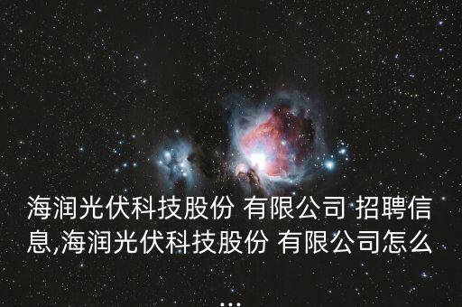 海潤光伏科技股份 有限公司 招聘信息,海潤光伏科技股份 有限公司怎么...