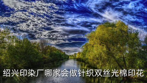 紹興印染廠哪家會做針織雙絲光棉印花