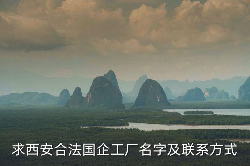 求西安合法國(guó)企工廠名字及聯(lián)系方式