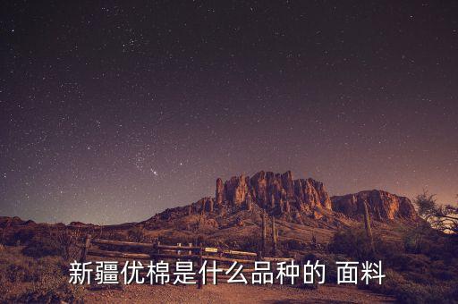 新疆優(yōu)棉是什么品種的 面料
