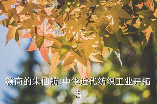 贛商的朱仙舫:中華近代紡織工業(yè)開拓者