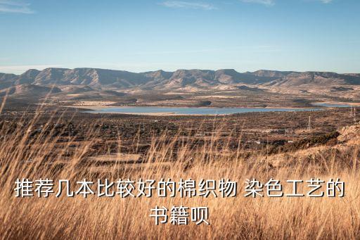 推薦幾本比較好的棉織物 染色工藝的書籍唄