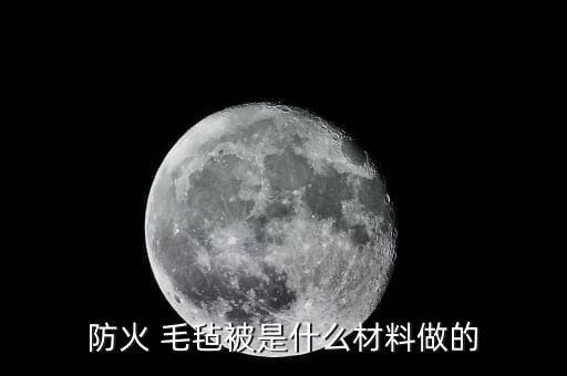 防火 毛氈被是什么材料做的