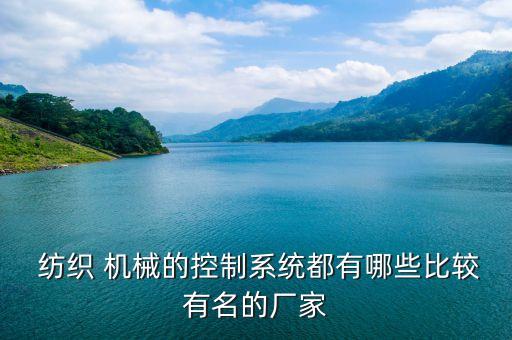  紡織 機械的控制系統(tǒng)都有哪些比較有名的廠家