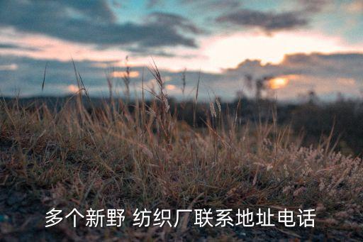 多個(gè)新野 紡織廠聯(lián)系地址電話