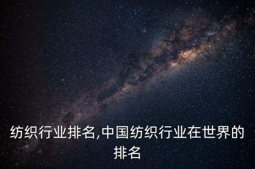 紡織行業(yè)排名,中國紡織行業(yè)在世界的排名