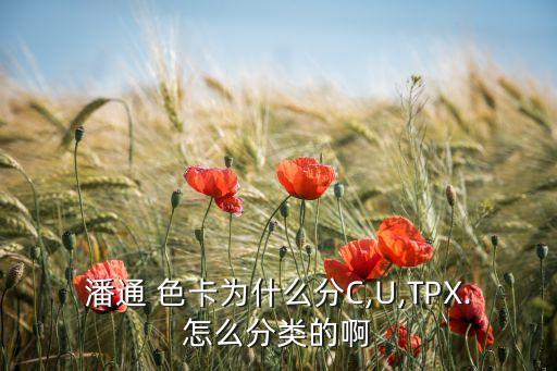 潘通 色卡為什么分C,U,TPX.怎么分類的啊