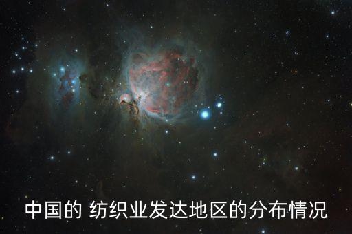 中國(guó)的 紡織業(yè)發(fā)達(dá)地區(qū)的分布情況