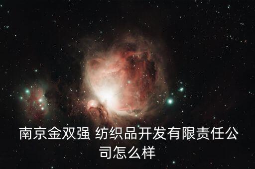 南京金雙強 紡織品開發(fā)有限責任公司怎么樣