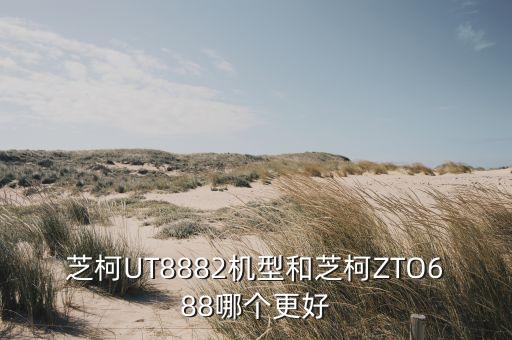 芝柯UT8882機(jī)型和芝柯ZTO688哪個(gè)更好
