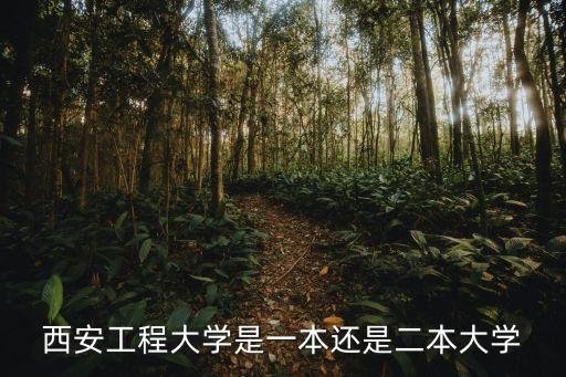 西安工程大學(xué)是一本還是二本大學(xué)