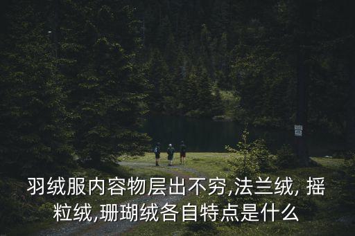 羽絨服內(nèi)容物層出不窮,法蘭絨, 搖粒絨,珊瑚絨各自特點(diǎn)是什么