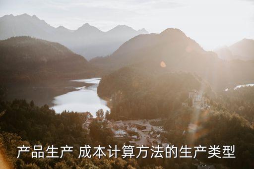 產(chǎn)品生產(chǎn) 成本計算方法的生產(chǎn)類型
