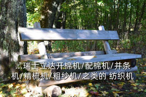 ...瑞士立達開棉機/配棉機/并條機/精梳機/粗紗機/之類的 紡織機...