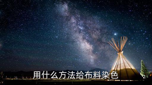 用什么方法給布料染色