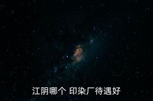 江陰哪個 印染廠待遇好