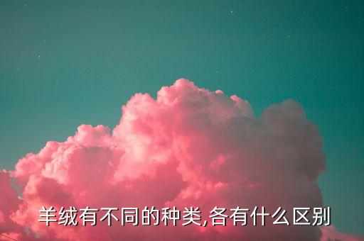  羊絨有不同的種類,各有什么區(qū)別