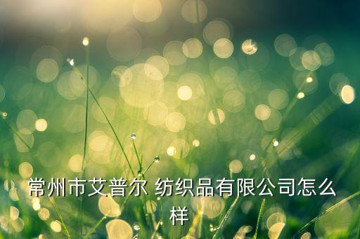 常州服裝紡織企業(yè)排名,服裝紡織工程學(xué)校排名