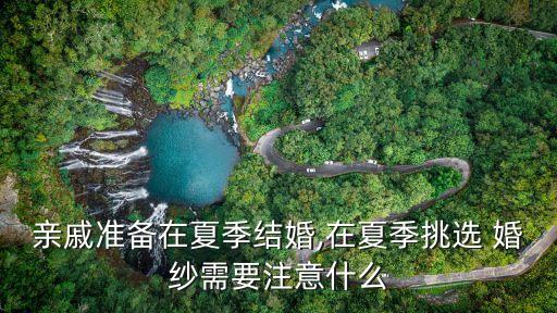 親戚準(zhǔn)備在夏季結(jié)婚,在夏季挑選 婚紗需要注意什么