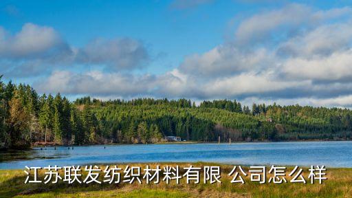 江蘇聯(lián)發(fā)紡織材料有限 公司怎么樣