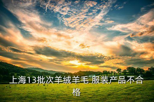 上海13批次羊絨羊毛 服裝產(chǎn)品不合格