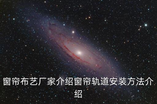 窗簾布藝廠家介紹窗簾軌道安裝方法介紹
