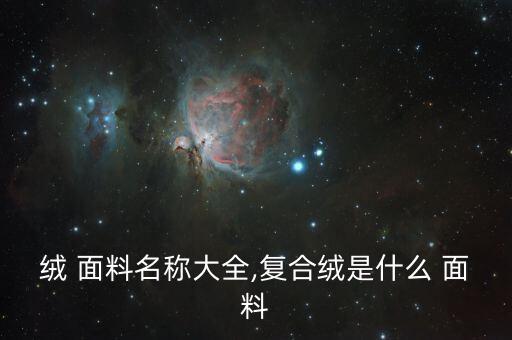 絨 面料名稱大全,復(fù)合絨是什么 面料