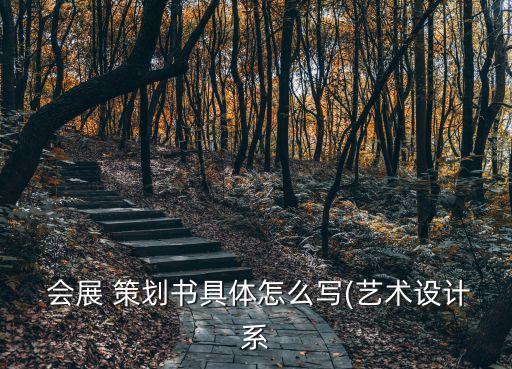  會展 策劃書具體怎么寫(藝術(shù)設(shè)計系