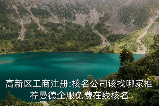 高新區(qū)工商注冊:核名公司該找哪家推薦曼德企服免費(fèi)在線核名