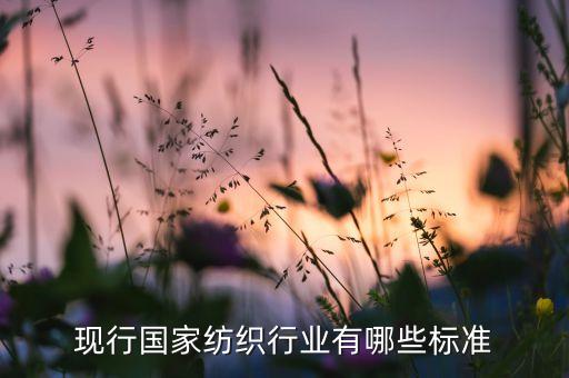 現(xiàn)行國家紡織行業(yè)有哪些標(biāo)準(zhǔn)