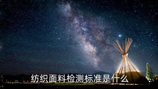  紡織面料檢測標(biāo)準是什么