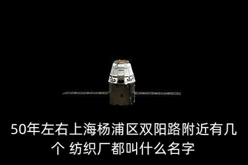 50年左右上海楊浦區(qū)雙陽路附近有幾個 紡織廠都叫什么名字