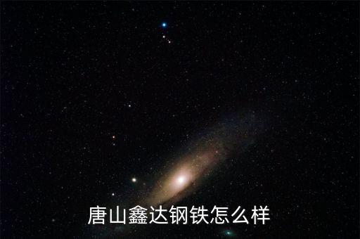 唐山鑫達(dá)鋼鐵怎么樣
