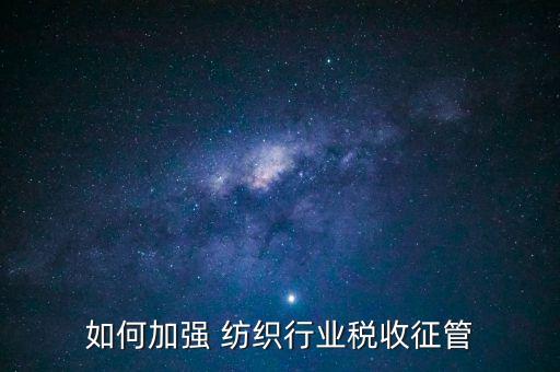 如何加強(qiáng) 紡織行業(yè)稅收征管