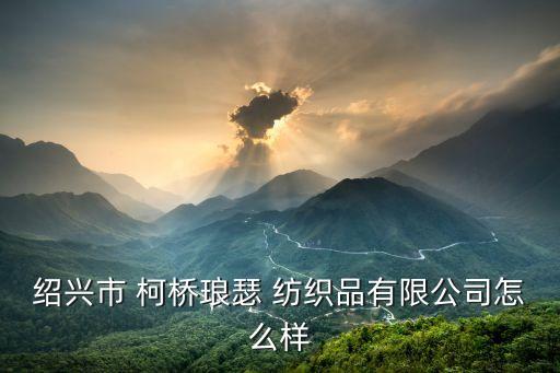 2017柯橋紡織行業(yè),柯橋紡織行業(yè)現(xiàn)狀