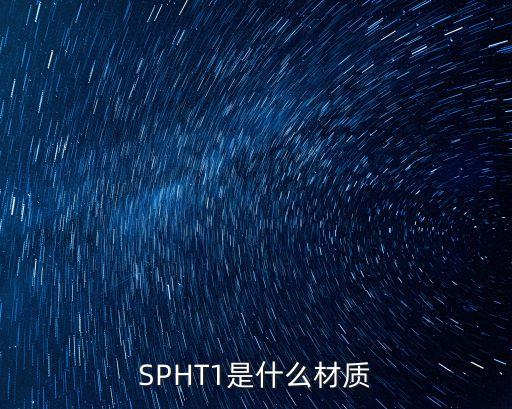 SPHT1是什么材質(zhì)