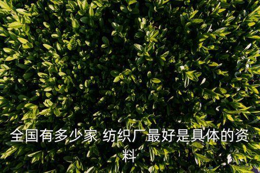 全國有多少家 紡織廠最好是具體的資料