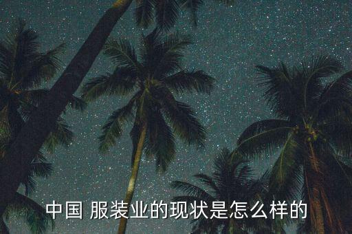 中國 服裝業(yè)的現(xiàn)狀是怎么樣的