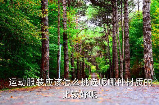  運(yùn)動(dòng)服裝應(yīng)該怎么挑選呢哪種材質(zhì)的比較好呢