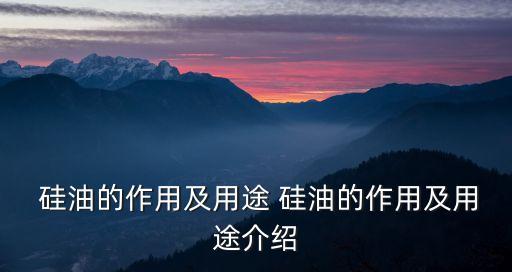  硅油的作用及用途 硅油的作用及用途介紹