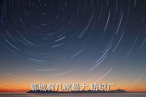鄆城有幾家最大 紡織廠