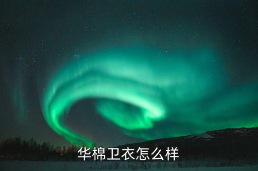 華棉衛(wèi)衣怎么樣